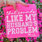That Sounds Like My Husbands Problem