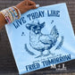 Live Today Like You’re Getting Fried Tomorrow
