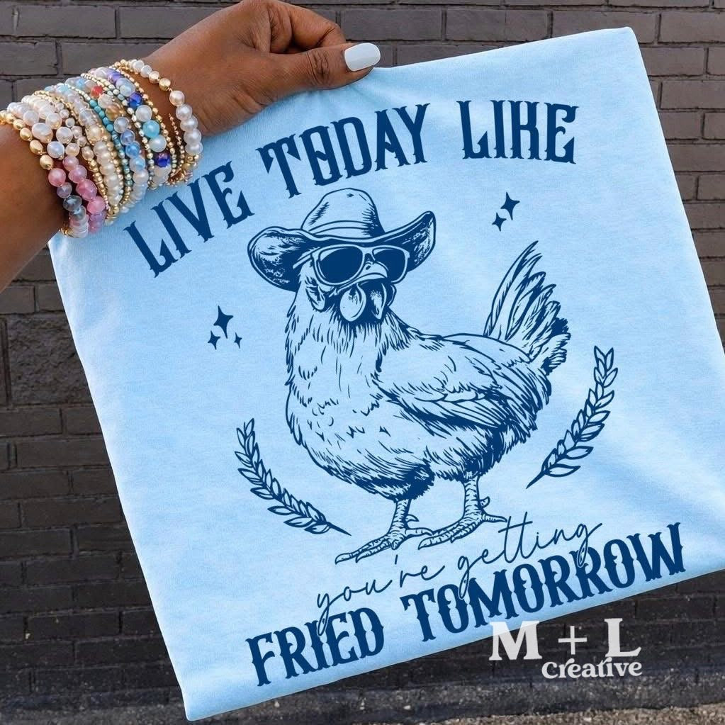 Live Today Like You’re Getting Fried Tomorrow